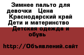 Зимнее пальто для девочки › Цена ­ 2 300 - Краснодарский край Дети и материнство » Детская одежда и обувь   